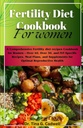 Feuillet de cuisson pour la fertilité pour les femmes : un régime alimentaire complet pour les femmes Cookbook pour les femmes – plus de 40, plus de 30, et des recettes spécifiques de FIV, des plans de repas, et des suppléments pour la santé génésique optimale
