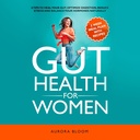 La santé des femmes : 6 conseils pour guérir votre intestin, optimiser la digestion, réduire le stress et équilibrer vos hormones naturellement