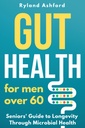 Santé gut : Pour les hommes de plus de 60 ans (« Thrive & Flourish: Health & Wellness for Women and Men »)