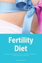 Régime de fertilité: Guide étape par étape d'un débutant pour augmenter la fertilité par l'alimentation: Comprend des recettes et un plan de repas