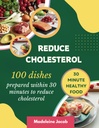 100 plats préparés dans les 30 minutes pour réduire le cholestérol : livre de cuisine à faible teneur en cholestérol de 30 minutes