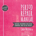 Manuel de réparation des périodes: Traitement naturel pour de meilleures hormones et de meilleures périodes, 2ème édition